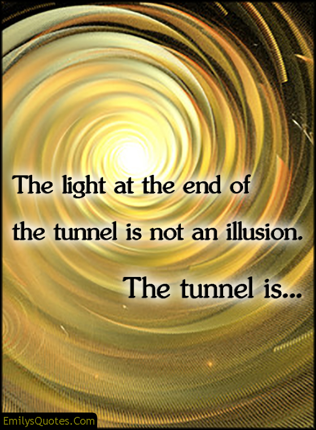 emilysquotes-com-amazing-great-inspirational-encouraging-light-end-tunnel-illusion-unknown.jpg
