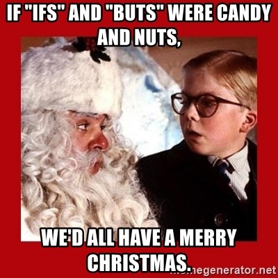 if-ifs-and-buts-were-candy-and-nuts-wed-all-have-a-merry-christmas.jpg